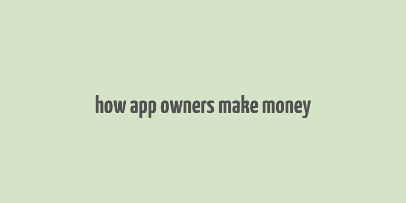 how app owners make money