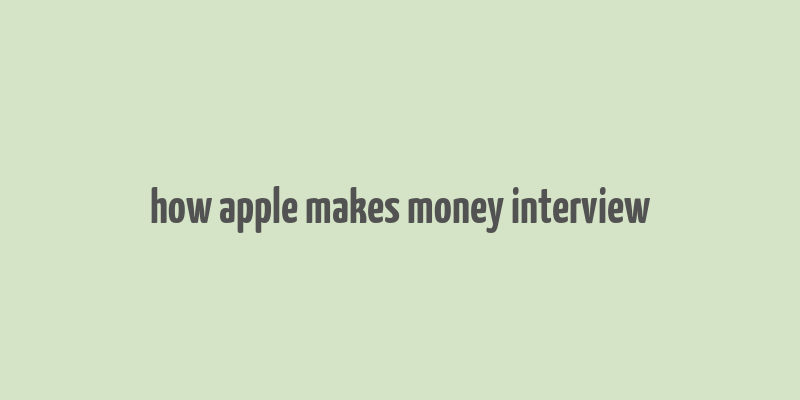 how apple makes money interview