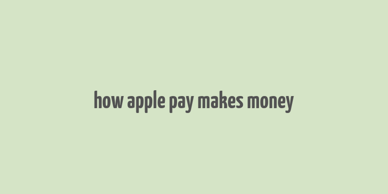 how apple pay makes money