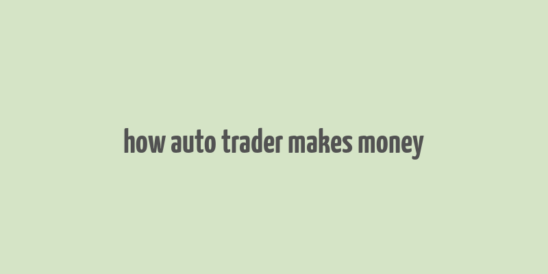 how auto trader makes money