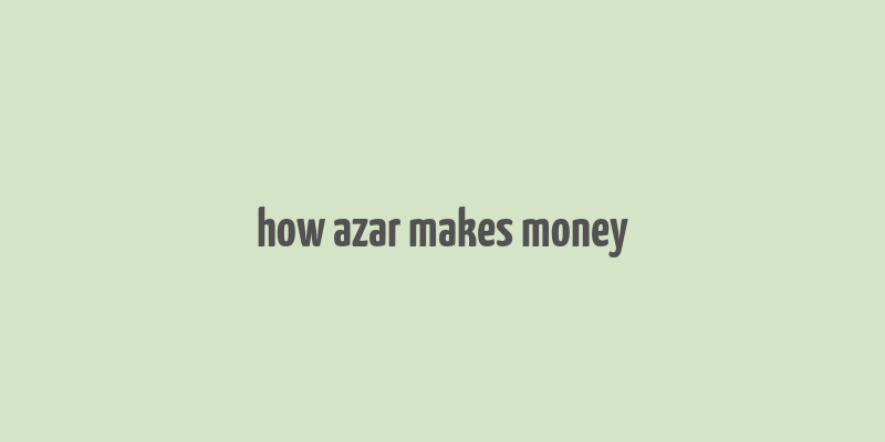 how azar makes money