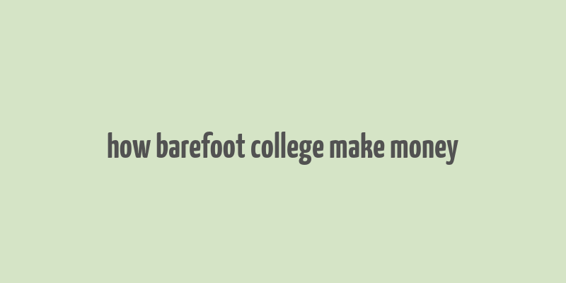 how barefoot college make money