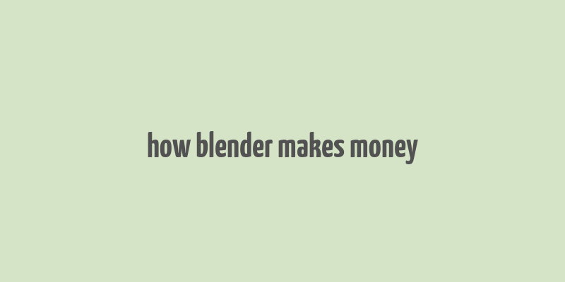 how blender makes money