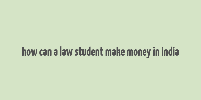 how can a law student make money in india