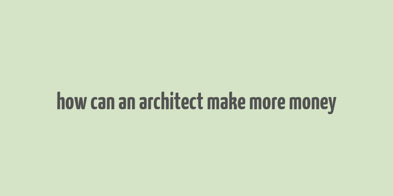 how can an architect make more money