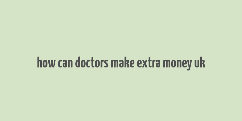 how can doctors make extra money uk