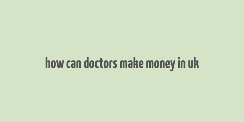 how can doctors make money in uk