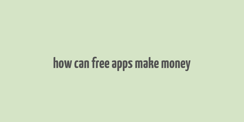 how can free apps make money