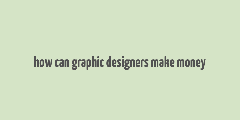 how can graphic designers make money