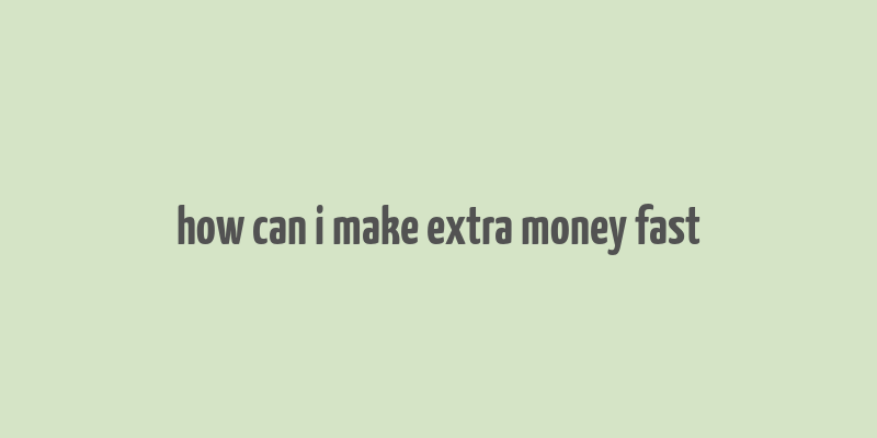 how can i make extra money fast