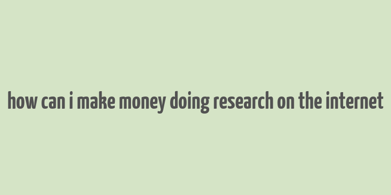 how can i make money doing research on the internet