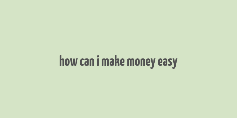 how can i make money easy