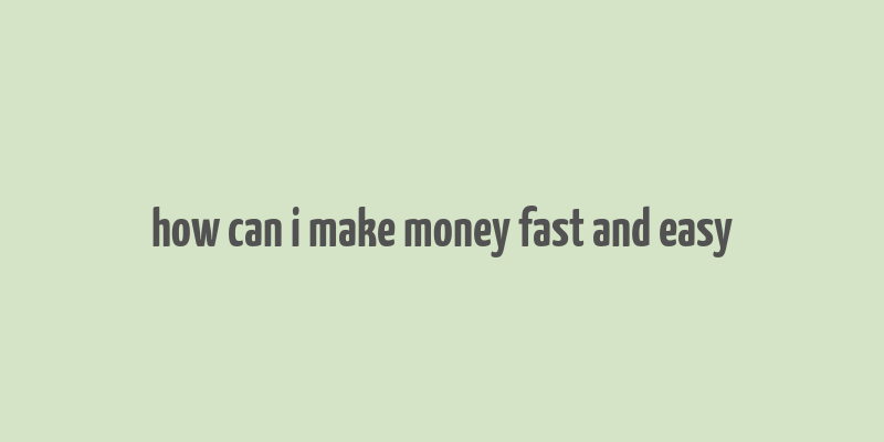 how can i make money fast and easy