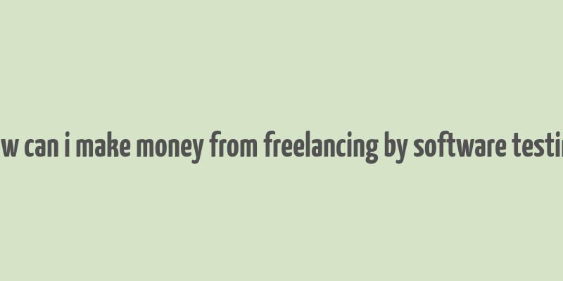 how can i make money from freelancing by software testing