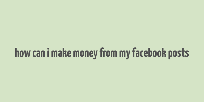 how can i make money from my facebook posts