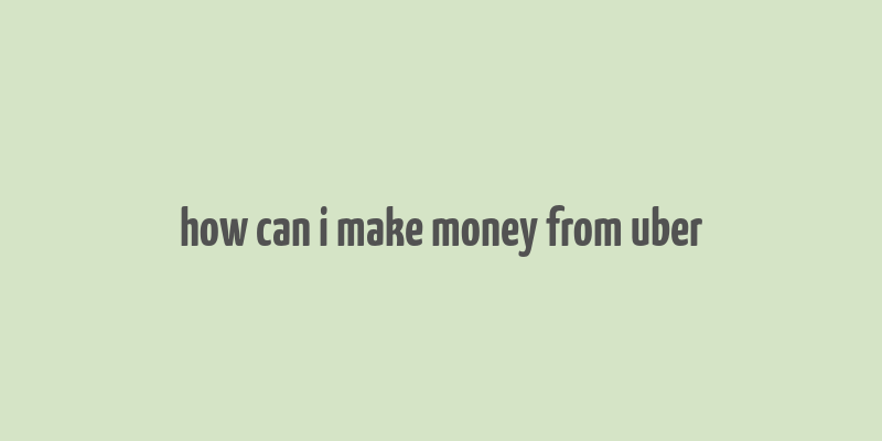 how can i make money from uber