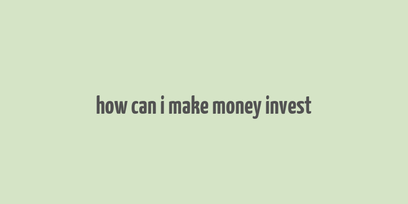 how can i make money invest