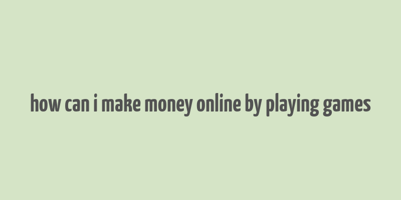 how can i make money online by playing games