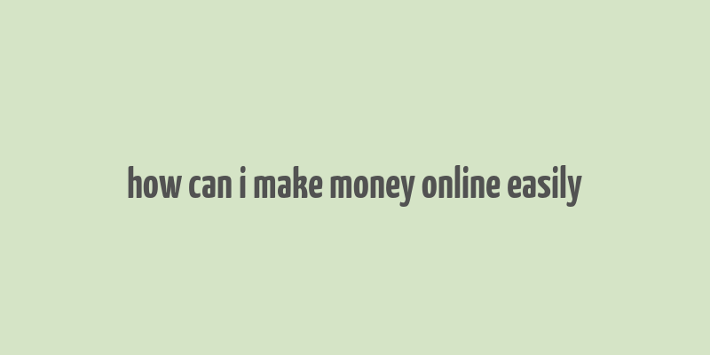 how can i make money online easily