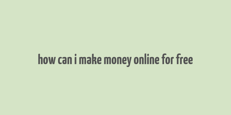 how can i make money online for free