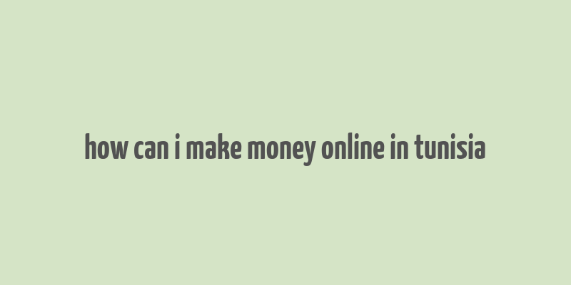 how can i make money online in tunisia