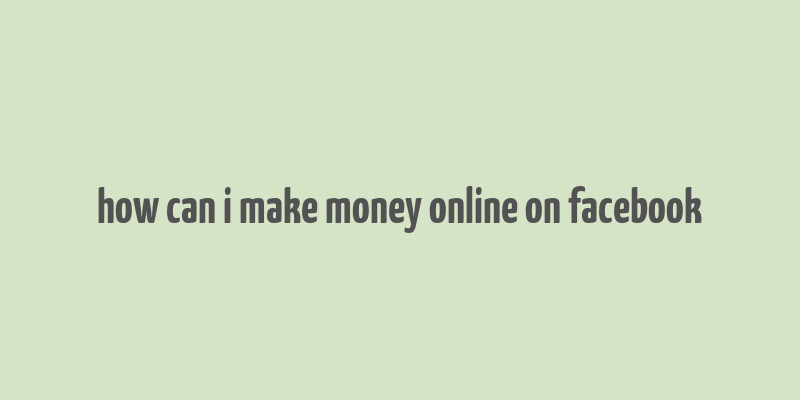 how can i make money online on facebook