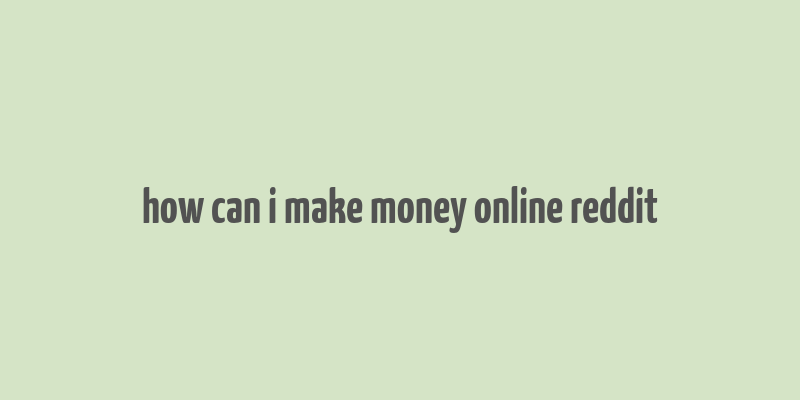 how can i make money online reddit