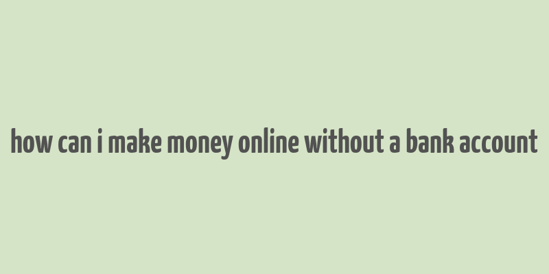 how can i make money online without a bank account