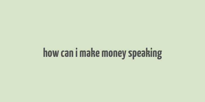 how can i make money speaking