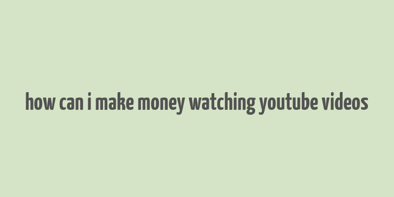 how can i make money watching youtube videos