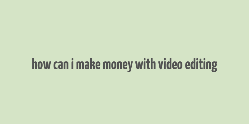 how can i make money with video editing