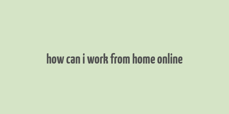 how can i work from home online