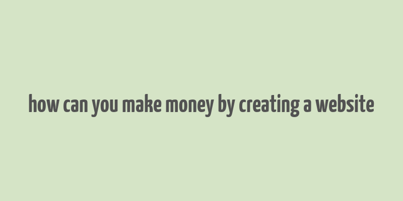 how can you make money by creating a website