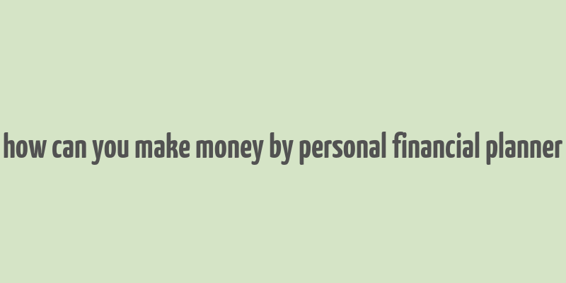 how can you make money by personal financial planner