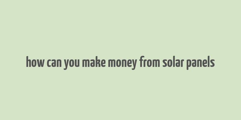 how can you make money from solar panels