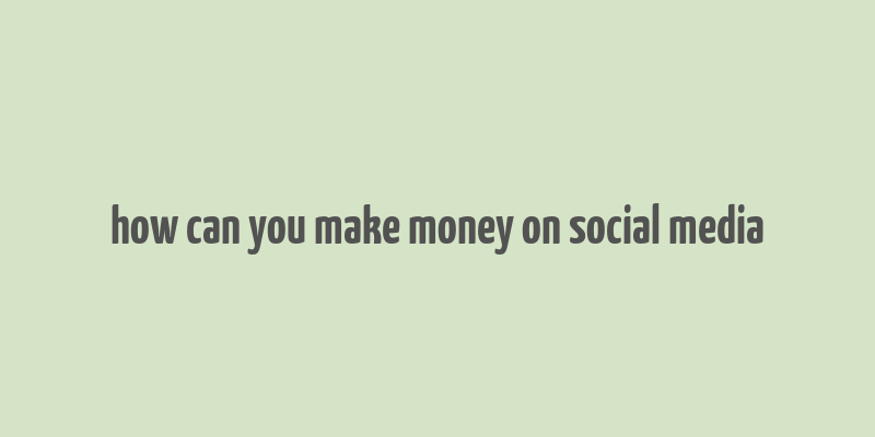 how can you make money on social media