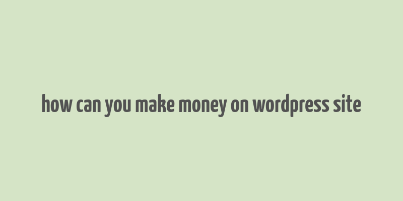 how can you make money on wordpress site