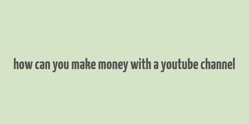 how can you make money with a youtube channel