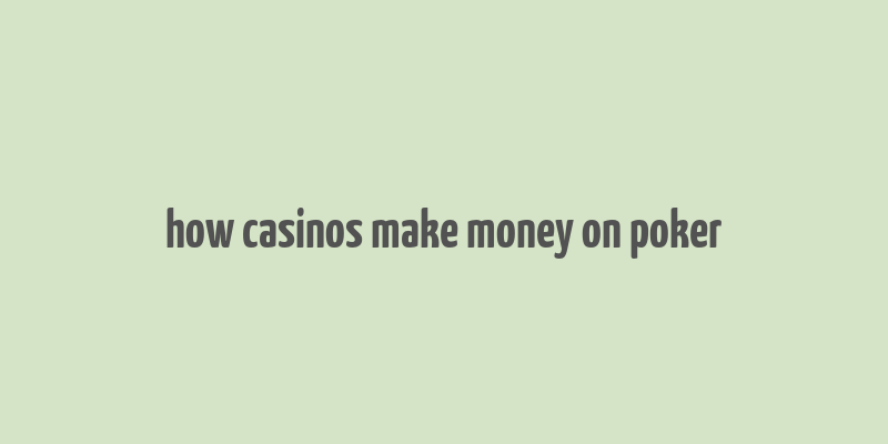 how casinos make money on poker