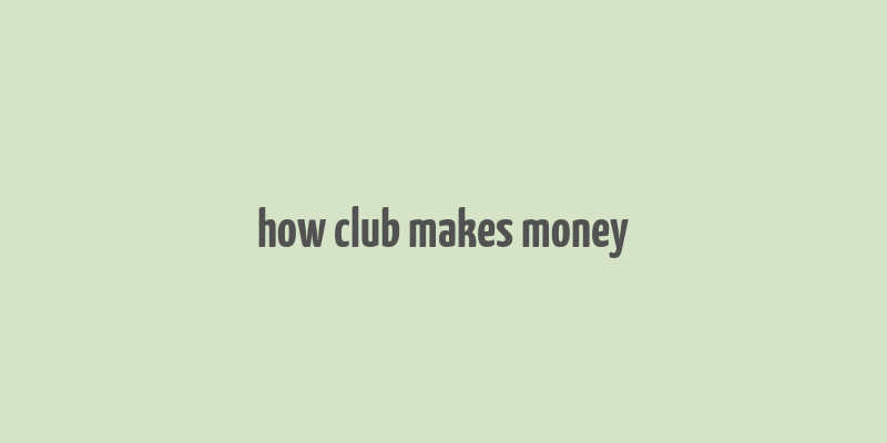 how club makes money