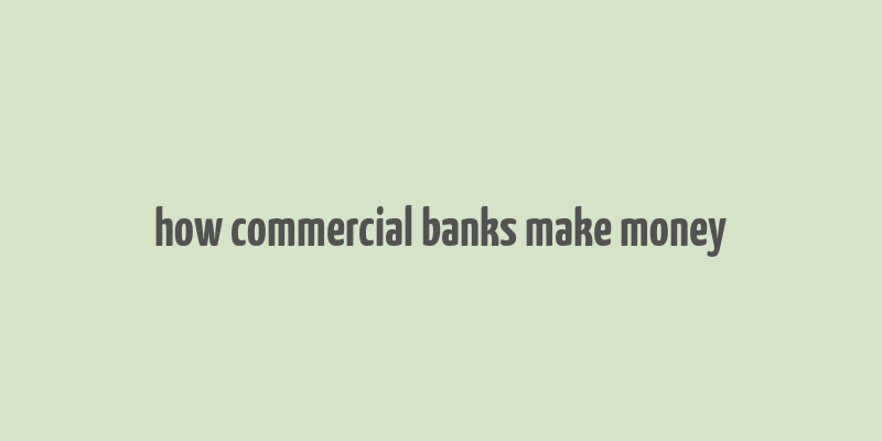 how commercial banks make money