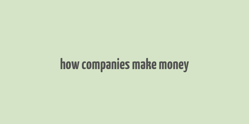 how companies make money