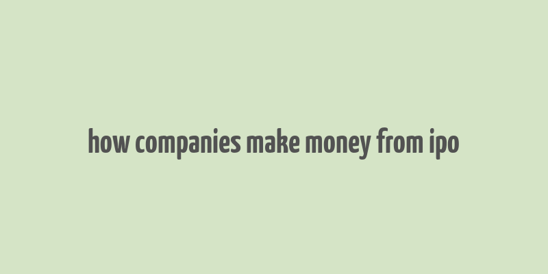 how companies make money from ipo