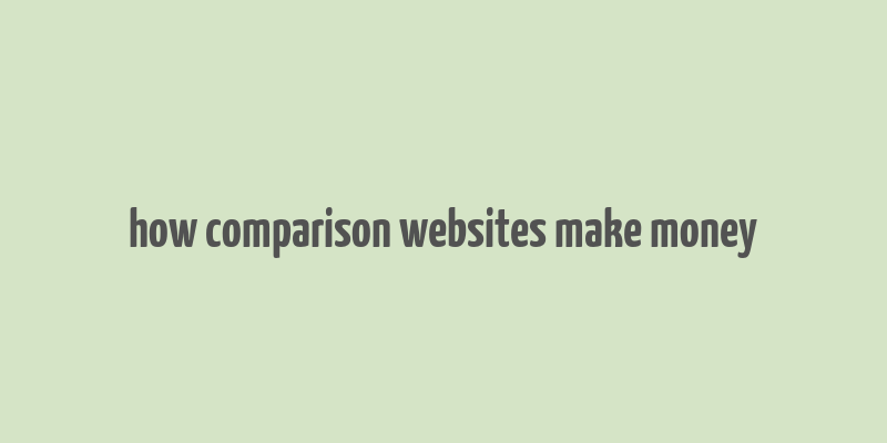 how comparison websites make money