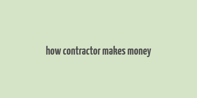 how contractor makes money