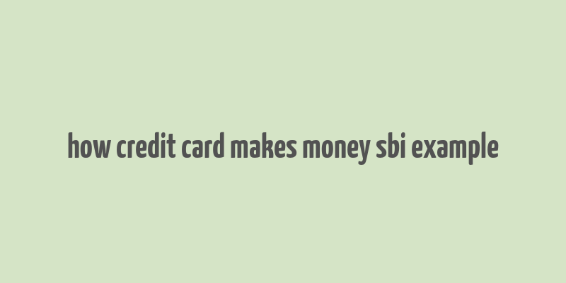 how credit card makes money sbi example