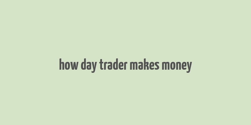 how day trader makes money