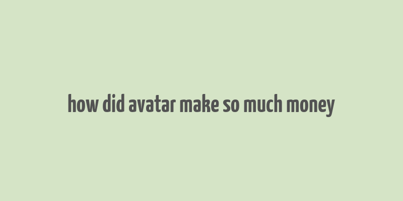 how did avatar make so much money