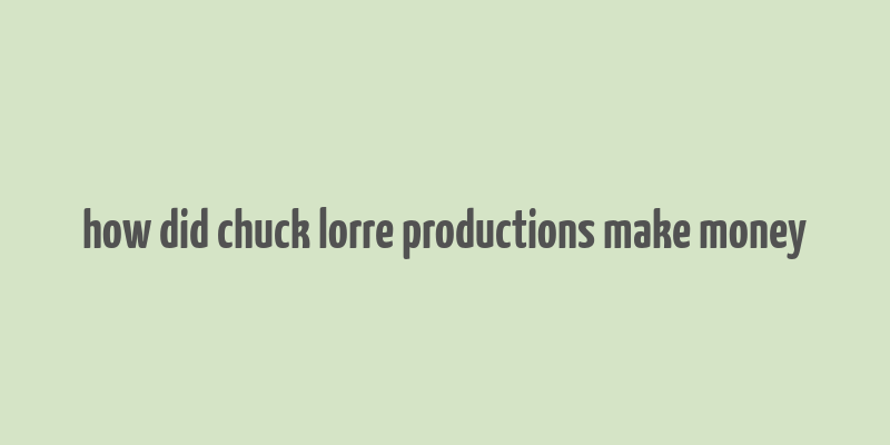 how did chuck lorre productions make money