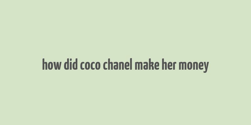 how did coco chanel make her money